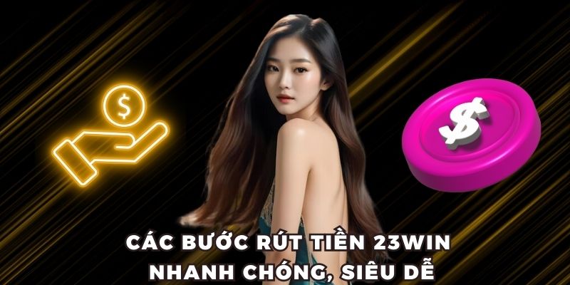 Các bước rút tiền 23WIN nhanh chóng, siêu dễ