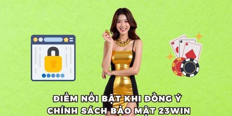 Điểm nổi bật khi đồng ý chính sách bảo mật 23WIN