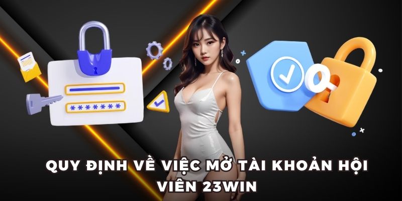 Quy định về việc mở tài khoản hội viên 23WIN