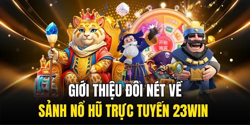 Giới thiệu đôi nét về sảnh nổ hũ trực tuyến 23WIN 