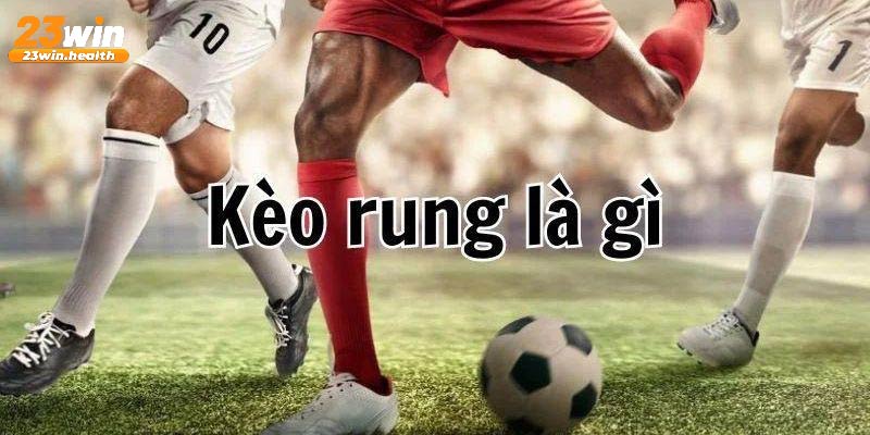 Khái niệm, nguồn gốc và sự phổ biến của kèo rung