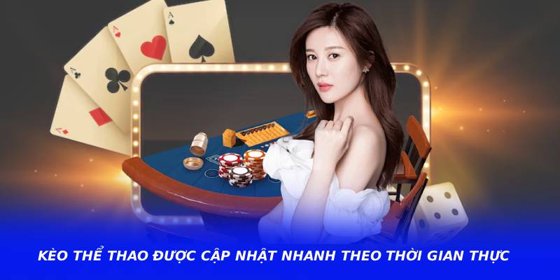 Kèo thể thao được cập nhật nhanh theo thời gian thực